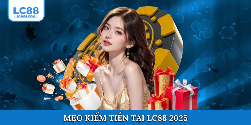 Mẹo kiếm tiền tại Lc88 2025